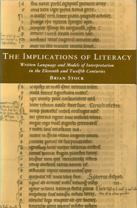 The Implications of Literacy: Written Language & Models of Interpretation in the Eleventh & Twelfth Centuries by Brian Stock