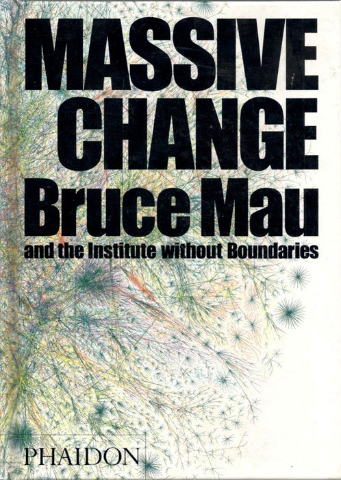 Massive Change: A Manifesto for the Future of Global Design by Bruce Mau and Institute Without Boundaries