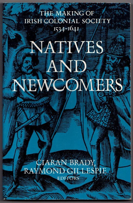 Natives and Newcomers: The Making of Irish Colonial Society 1534-1641 edited by Ciaran Brady and Raymond Gillespie