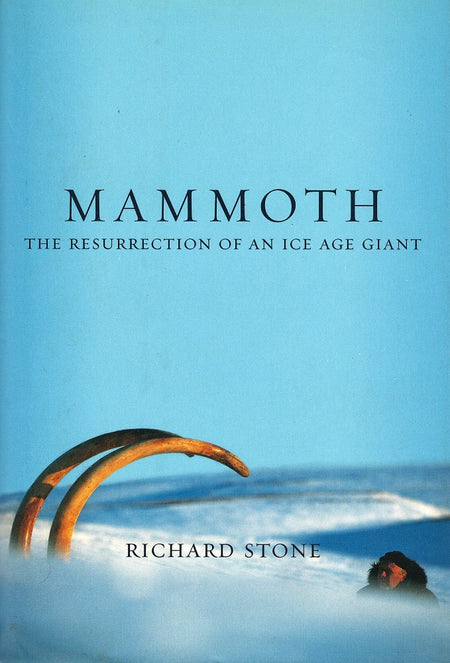 Mammoth: The Resurrection Of An Ice Age Giant by Richard Stone
