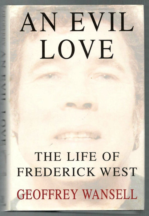 An Evil Love: Life of Frederick West by Geoffrey Wansell