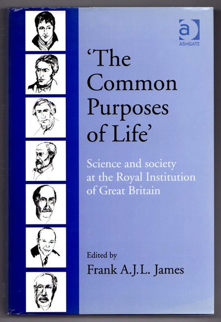 The Common Purposes of Life: Science and Society at the Royal Institution of Great Britain by Frank A. J .L. James