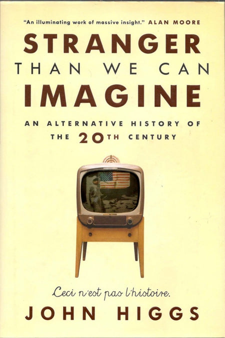Stranger Than We Can Imagine: an Alternative History of the 20th Century by John Higgs