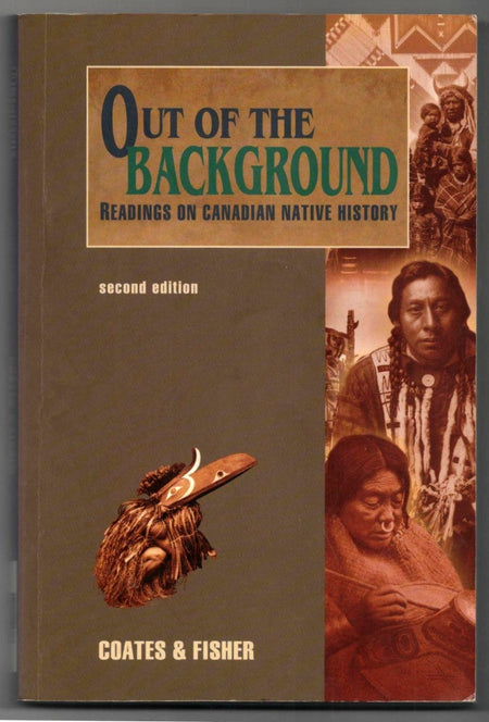 Out of the Background: Readings on Canadian Native History by Kenneth S. Coates and Robin Fisher