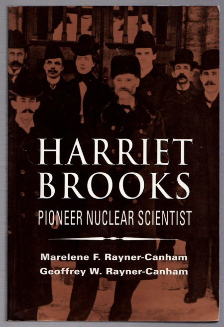 Harriet Brooks: Pioneer Nuclear Scientist by Marelene F. Rayner-Canham and Geoffrey W. Rayner-Canham