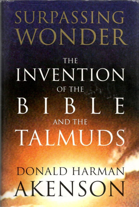 Surpassing Wonder: The Invention of the Bible and the Talmuds by Donald Harman Akenson