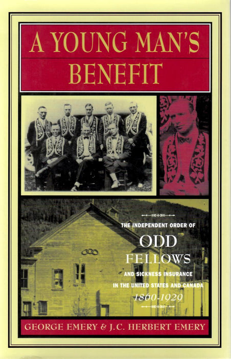 A Young Man's Benefit: The Independent Order of Odd Fellows and Sickness Insurance in the United States and Canada, 1860-1929 by George Neil Emery and J.C. Herbert Emery