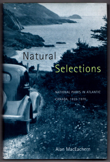 Natural Selections: National Parks in Atlantic Canada, 1935-1970 by Alan MacEachern