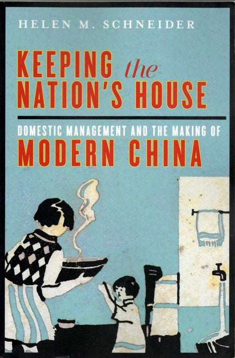 Keeping the Nation's House: Domestic Management and the Making of Modern China by Helen M. Schneider