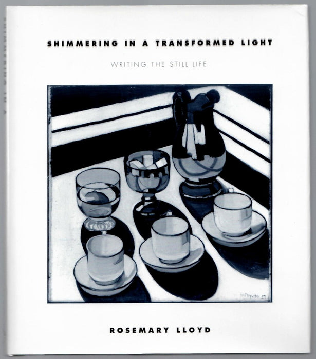 Shimmering in a Transformed Light: Writing the Still Life by Rosemary Lloyd