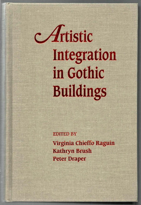 Artistic Integration in Gothic Buildings edited by Virginia Chieffo Raguin, Kathryn Brush and Peter Draper