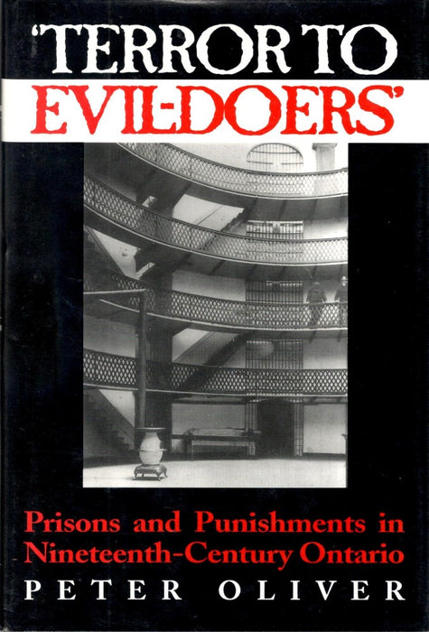 'Terror to Evil-Doers': Prisons and Punishments in Nineteenth-Century Ontario by Peter Oliver