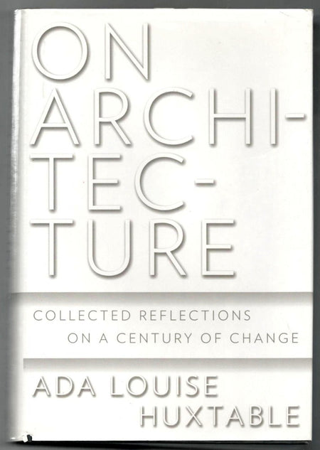 On Architecture: Collected Reflections on a Century of Change by Ada Louise Huxtable