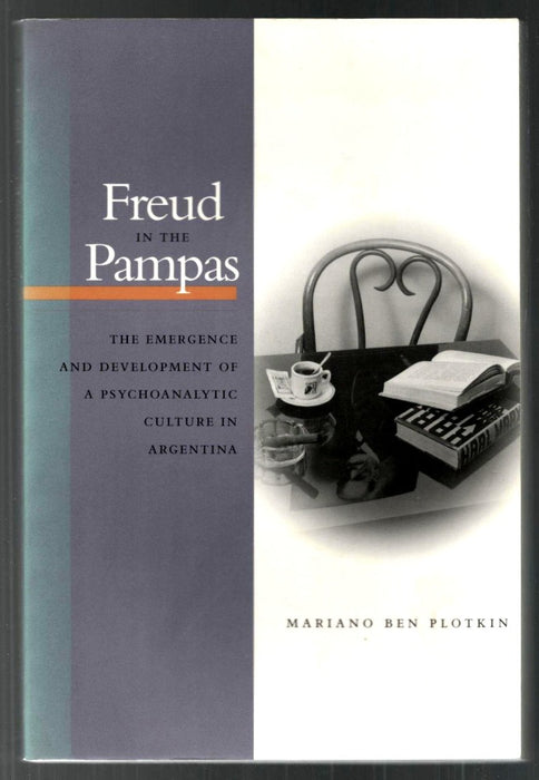 Freud in the Pampas: The Emergence and Development of a Psychoanalytic Culture in Argentina by Mariano Plotkin