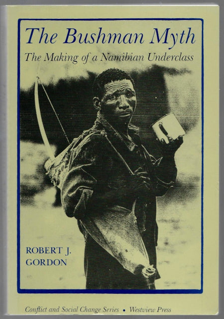 The Bushman Myth: the Making of a Namibian Underclass by Robert J. Gordon