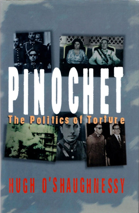 Pinochet: The Politics of Torture by Hugh O'Shaughnessy