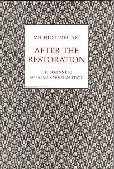 After the Restoration: The Beginnings of Japan's Modern State by Michio Umegaki