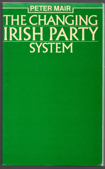 The Changing Irish Party System: Organization, Ideology and Electoral Competition by Peter Mair