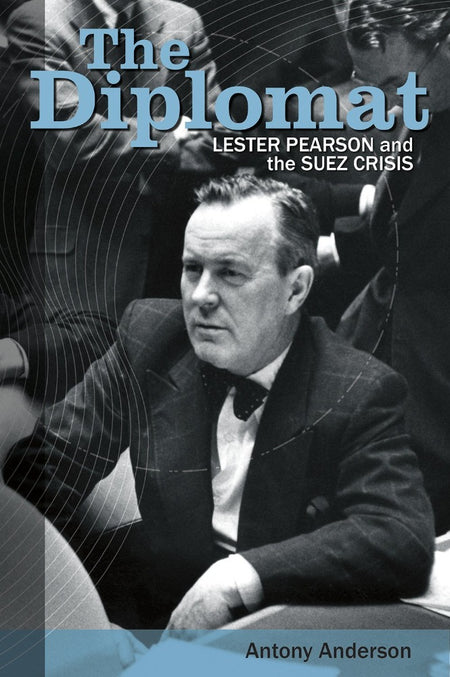 The Diplomat: Lester Pearson and the Suez Crisis by Antony Anderson