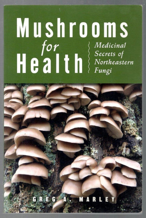 Mushrooms for Health: Medicinal Secrets of Northeastern Fungi by Greg Marley