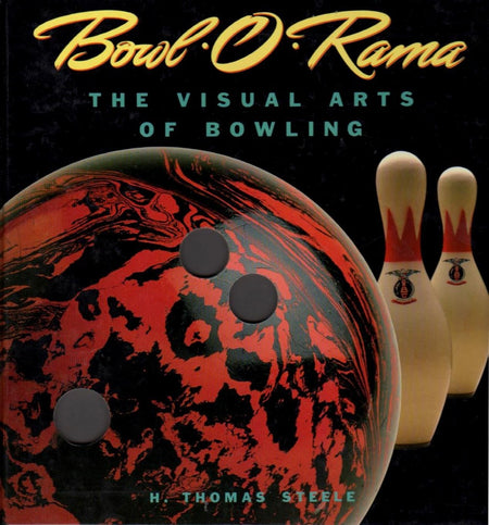 Bowl-O-Rama: The Visual Arts of Bowling by H. Thomas Steele