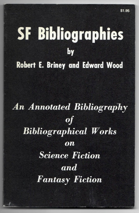 SF Bibliographies: An Annotated Bibliography of Bibliographical Works on Science Fiction and Fantasy Fiction by Robert E Briney and Edward Wood