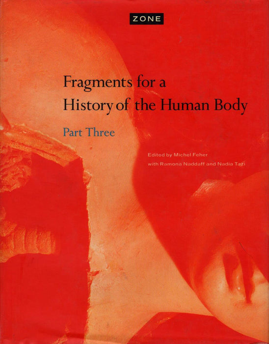 Zone: Fragments for a History of the Human Body [3 Volumes] edited by Michel Feher