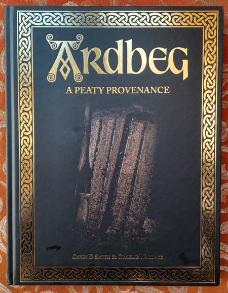 Ardbeg: a Peaty Provenance by Gavin D Smith and Graeme Wallace