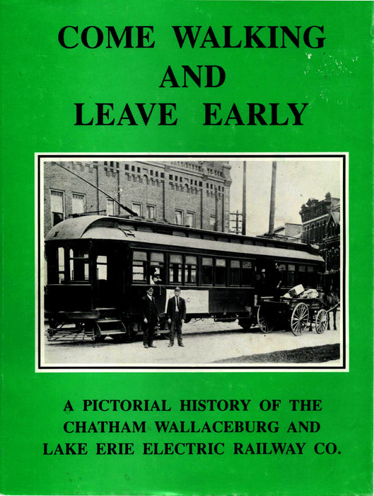 Come Walking and Leave Early: A Pictorial History of the Chatham Wallaceburg and Lake Erie Railway Co. by John Rhodes