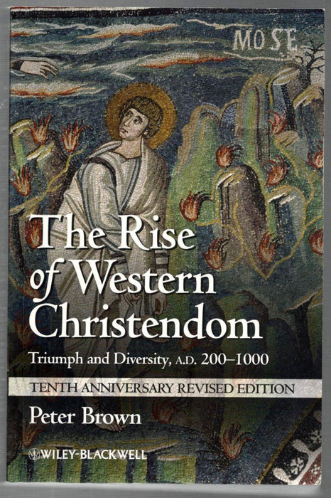 The Rise of Western Christendom: Triumph and Diversity, A.D. 200-1000 by Peter R.L. Brown