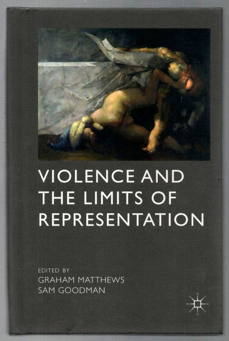 Violence and the Limits of Representation edited by Graham Matthews and Sam Goodman