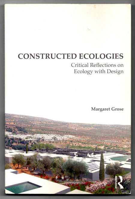 Constructed Ecologies: Critical Reflections on Ecology with Design by Margaret Grose