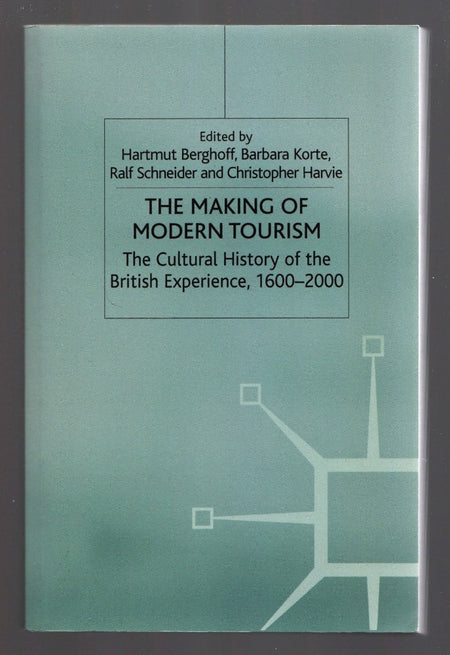 The Making of Modern Tourism: The Cultural History of the British Experience, 1600-2000 edited by Hartmut Berghoff, Barbara Korte, Ralf Schneider, and Christopher Harvie