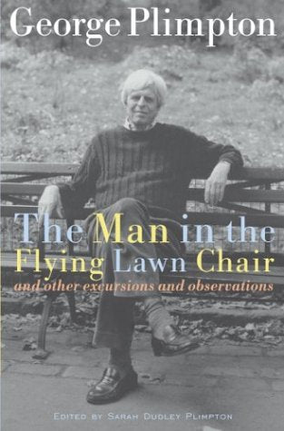 The Man in the Flying Lawn Chair: And Other Excursions and Observations by George Plimpton