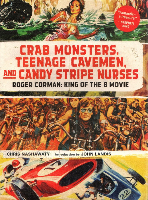 Crab Monsters, Teenage Cavemen, and Candy Stripe Nurses: Roger Corman, King of the B-Movie by Chris Nashawaty