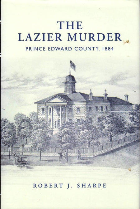 Lazier Murder: Prince Edward County, 1884 by Robert J. Sharpe