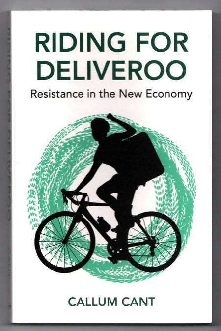 Riding for Deliveroo: Resistance in the New Economy by Callum Cant