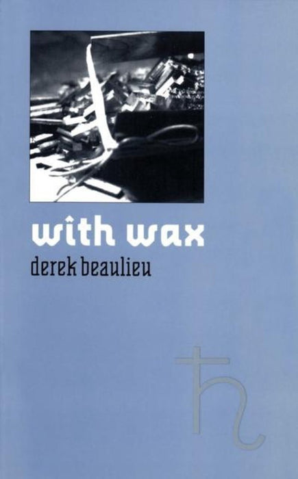 With Wax by derek beaulieu