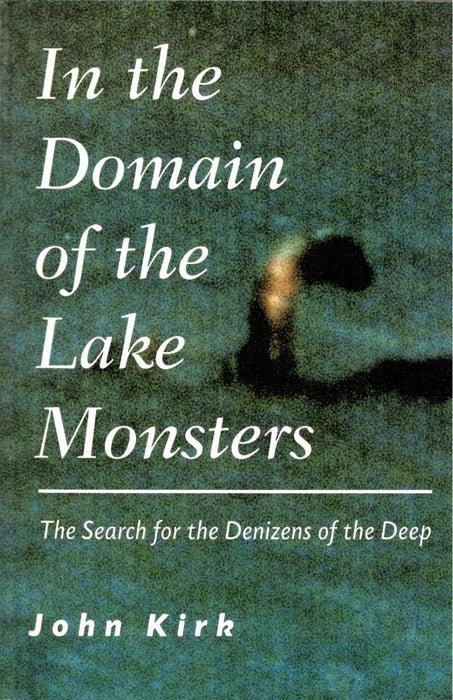 In the Domain of Lake Monsters: The Search for the Denizens of the Deep by John Kirk