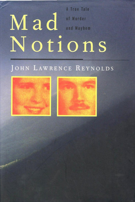 Mad Notions: A True Tale of Murder and Mayhem by John Lawrence Reynolds