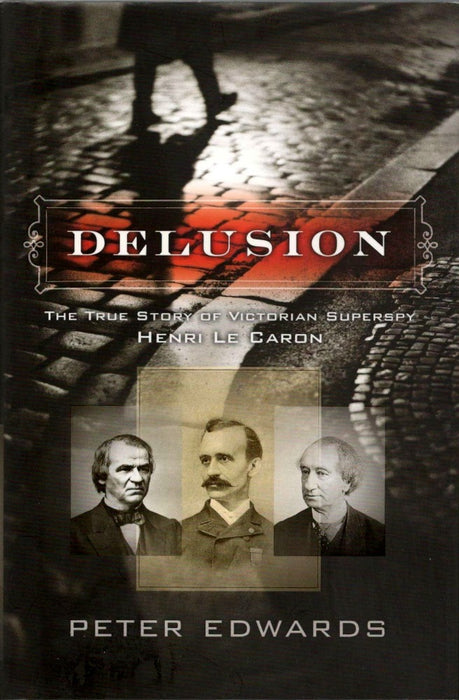 Delusion: The True Story of Victorian Superspy Henri Le Caron by Peter Edwards