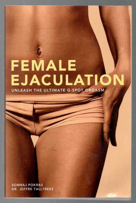 Female Ejaculation: Unleash the Ultimate G-Spot Orgasm by Somraj Pokras and Jeffre Talltrees