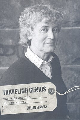 Traveling Genius: The Writing Life of Jan Morris by Gillian Fenwick
