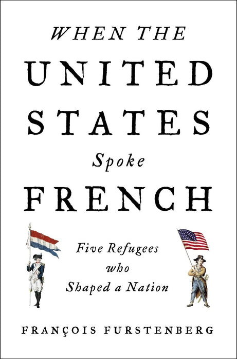 When The United States Spoke French by François Furstenberg