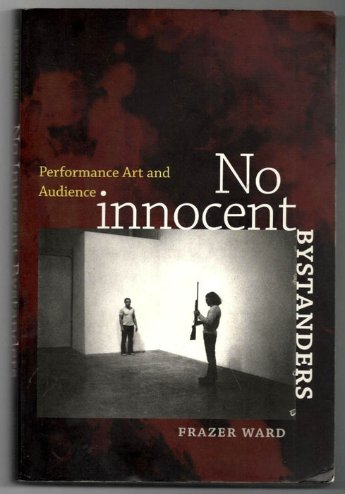 No Innocent Bystanders: Performance Art and Audience by Frazer Ward