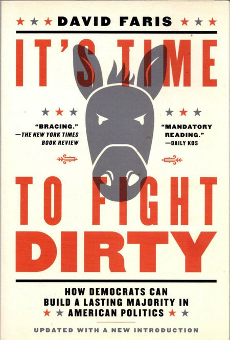 It's Time to Fight Dirty: How Democrats Can Build a Lasting Majority in American Politics by David Faris