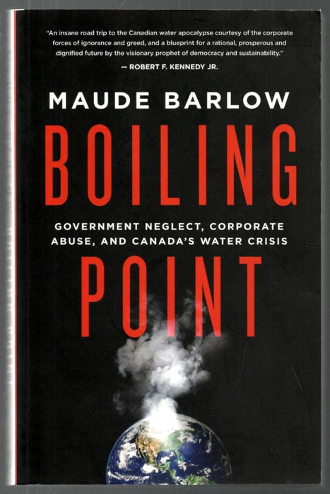 Boiling Point: Government Neglect, Corporate Abuse, and Canada's Water Crisis by Maude Barlow