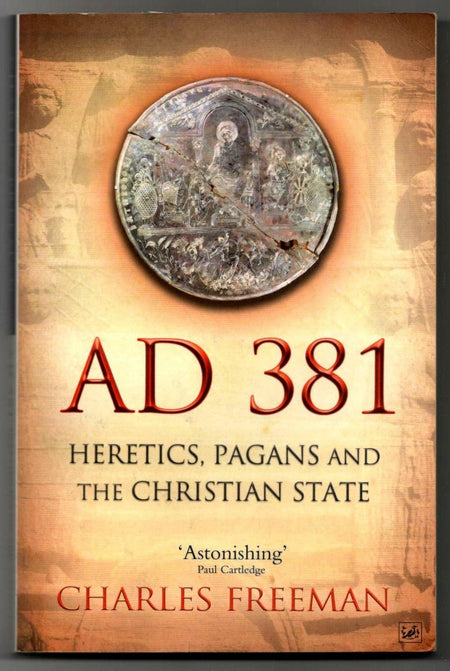 AD 381: Heretics, Pagans and the Christian State by Charles Freeman