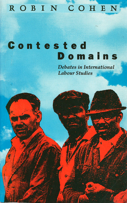 Contested Domains: Debates in International Labour Studies by Robin Cohen