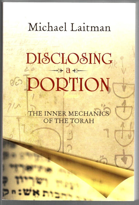 Disclosing a Portion: The Inner Mechanics of the Torah by Michael Laitman